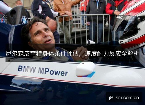 尼尔森皮奎特身体条件评估，速度耐力反应全解析